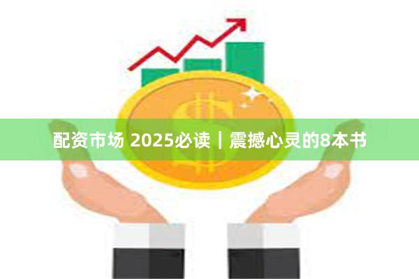 配资市场 2025必读｜震撼心灵的8本书